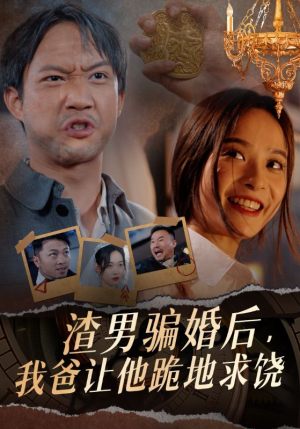 渣男骗婚后,我爸让他跪地求饶(37集) 渣男骗婚后,我爸让他跪地求饶(37集)短剧大结局合集放送