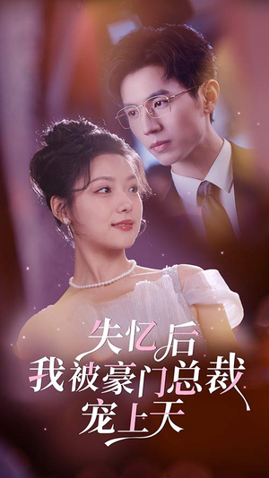失忆后我被豪门总裁宠上天(80集) 失忆后我被豪门总裁宠上天(80集)每日更新短剧精彩片段