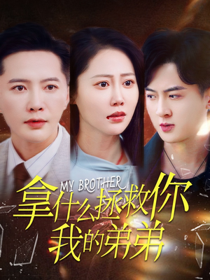 拿什么拯救你我的弟弟(64集) 拿什么拯救你我的弟弟(64集)热播短剧推荐精彩片段