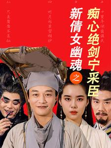 新倩女幽魂之痴心绝剑宁采臣(30集) 新倩女幽魂之痴心绝剑宁采臣(30集)火热短剧正在热播
