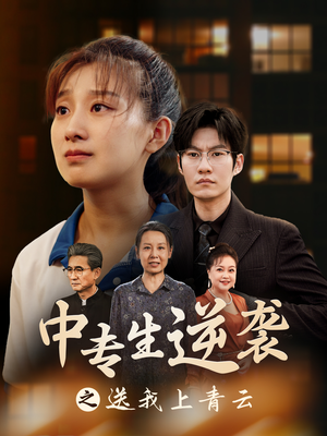 中专生逆袭之送我上青云(72集) 中专生逆袭之送我上青云(72集)短剧完结篇全集连播