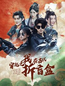 穿越之我在古代拆盲盒(64集) 穿越之我在古代拆盲盒(64集)推荐短剧一口气要看完