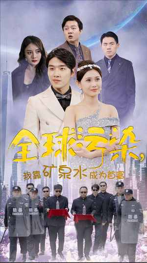 全球污染,我靠矿泉水成为首富(100集) 全球污染,我靠矿泉水成为首富(100集)红果短剧大结局抢先看