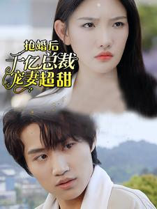 抢婚后千亿总裁宠妻超甜(77集) 抢婚后千亿总裁宠妻超甜(77集)短剧完结篇全集连播