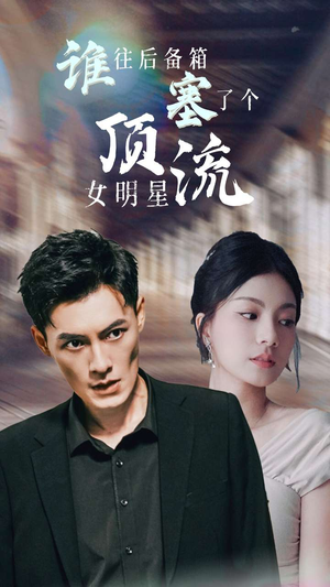 谁往后备箱塞了个顶流女明星(80集) 谁往后备箱塞了个顶流女明星(80集)热门古装短剧推荐