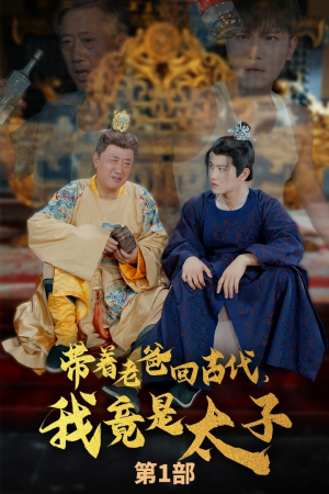 带着老爸回古代,我竟是太子(88集) 带着老爸回古代,我竟是太子(88集)短剧完整版大结局