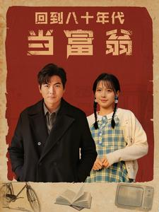 回到八十年代当富翁(86集) 回到八十年代当富翁(86集)短剧全剧终在线连看