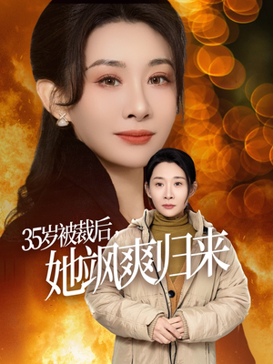 35岁被裁后她飒爽归来(58集) 35岁被裁后她飒爽归来(58集)这个短剧看着太上头了