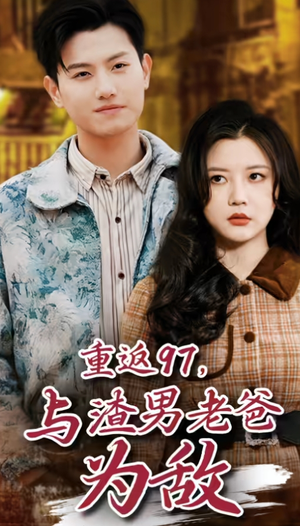 重返97,与渣男老爸为敌(85集) 重返97,与渣男老爸为敌(85集)免费看短剧大结局