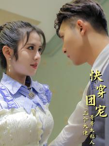 快穿团宠三个大佬哥哥太粘人(87集) 快穿团宠三个大佬哥哥太粘人(87集)短剧男主角排行榜