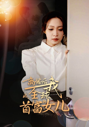 离婚后我成全球首富的女儿(86集) 离婚后我成全球首富的女儿(86集)古装重生短剧推荐
