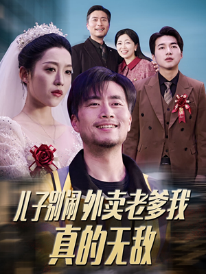 儿子别闹外卖老爹我真的无敌(68集) 儿子别闹外卖老爹我真的无敌(68集)这个短剧太好看了