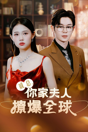 戚总,你家夫人撩爆全球(96集) 戚总,你家夫人撩爆全球(96集)热播短剧推荐分享