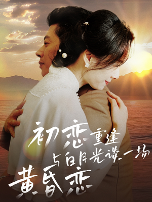 初恋重逢与白月光谈一场黄昏恋(80集) 初恋重逢与白月光谈一场黄昏恋(80集)免费看剧热门短剧