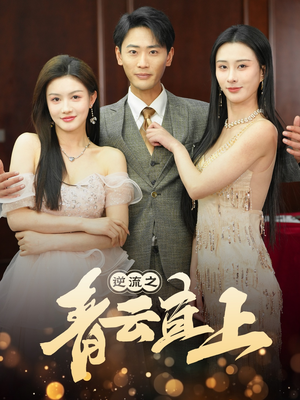 逆流之青云直上(64集) 逆流之青云直上(64集)好看的短剧分享给大家