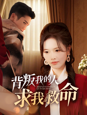 背叛我的人求我救命(55集) 背叛我的人求我救命(55集)这部短剧太好看了