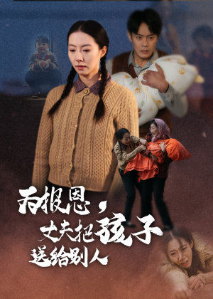 为报恩丈夫把孩子送给别人(47集) 为报恩丈夫把孩子送给别人(47集)正能量短剧上热门