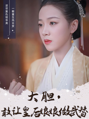 大胆敢让皇后娘娘做武替(87集) 大胆敢让皇后娘娘做武替(87集)超好看短剧抢先看全集