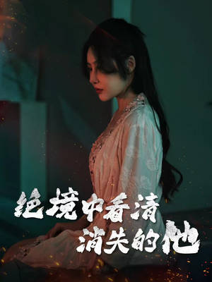 绝境中看清消失的他(31集) 绝境中看清消失的他(31集)悟空游览器免费看短剧