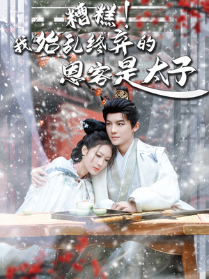 糟糕!我始乱终弃的恩客是太子(80集) 糟糕!我始乱终弃的恩客是太子(80集)红果免费短视频剧