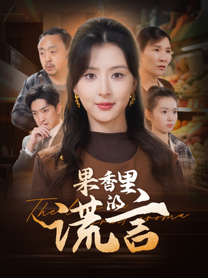 果香里的谎言(40集) 果香里的谎言(40集)精彩短剧继续更新