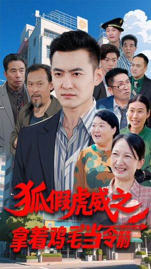 狐假虎威之拿着鸡毛当令箭(68集) 狐假虎威之拿着鸡毛当令箭(68集)火爆短剧精彩片段