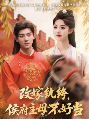 改嫁纨绔,侯府主母不好当(80集) 改嫁纨绔,侯府主母不好当(80集)短剧合集通宵追更版