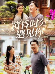 黄昏时分遇见你(57集) 黄昏时分遇见你(57集)好看又上头的短剧来了