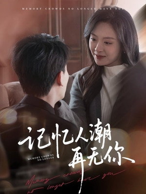 记忆人潮再无你(80集) 记忆人潮再无你(80集)短剧最终章免费合集