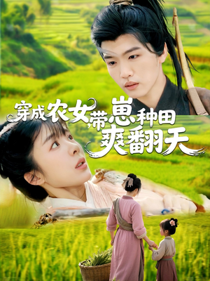 穿成农女,带崽种田爽翻天(120集) 穿成农女,带崽种田爽翻天(120集)短剧全集解锁零收费