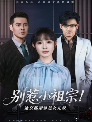 别惹小祖宗!她京都亲爹是女儿奴(90集) 别惹小祖宗!她京都亲爹是女儿奴(90集)短剧全剧免费合集