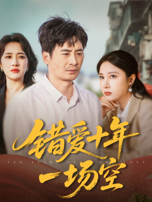 错爱十年一场空（60集）短剧终极大结局合集