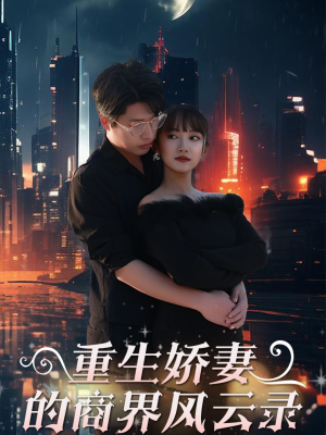 重生娇妻的商界风云录(48集) 重生娇妻的商界风云录(48集)热门古装短剧推荐