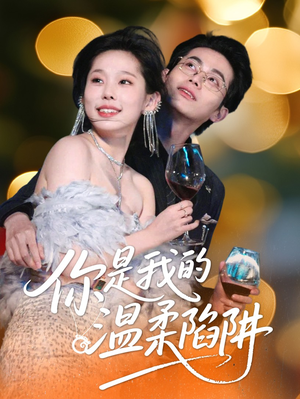 你是我的温柔陷阱(55集) 你是我的温柔陷阱(55集)短剧男演员排行榜
