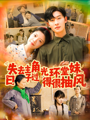 失去主角光环堂妹日子过得很抽风(120集) 失去主角光环堂妹日子过得很抽风(120集)短剧精彩不容错过