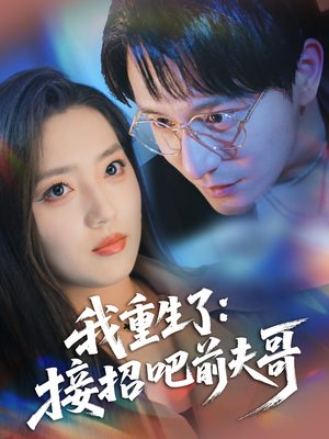 我重生了：接招吧前夫哥（62集）短剧合集4K修复版