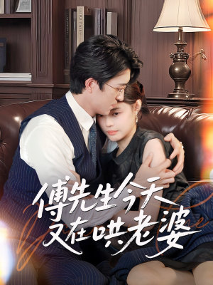 傅先生今天又在哄老婆(35集) 傅先生今天又在哄老婆(35集)热门小说改编短剧