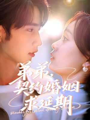 弟弟,契约婚姻求延期(50集) 弟弟,契约婚姻求延期(50集)红果短剧大结局抢先看