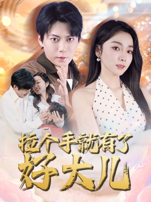 拉个手就有了好大儿(71集) 拉个手就有了好大儿(71集)短剧精选全集无广告