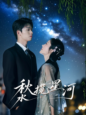 秋水揽星河(60集) 秋水揽星河(60集)不睡觉也要看完的短剧