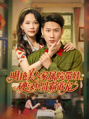 明艳美人家属院带娃,硬汉兵哥霸道宠(83集) 明艳美人家属院带娃,硬汉兵哥霸道宠(83集)好看上头的短剧又来了