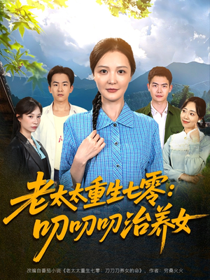 老太太重生七零叨叨叨治养女(81集) 老太太重生七零叨叨叨治养女(81集)精彩短剧抢先看哦