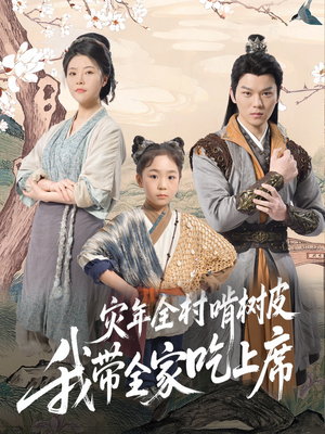 灾年全村啃树皮我带全家吃上席(79集) 灾年全村啃树皮我带全家吃上席(79集)短剧最热榜最近火