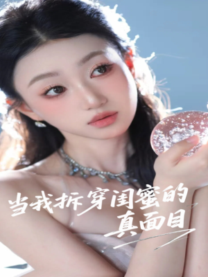 当我拆穿闺蜜的真面目(60集) 当我拆穿闺蜜的真面目(60集)短剧合集4K修复版