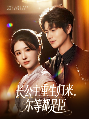 长公主重生归来尔等都是臣(111集) 长公主重生归来尔等都是臣(111集)短剧追到爽大结局来了