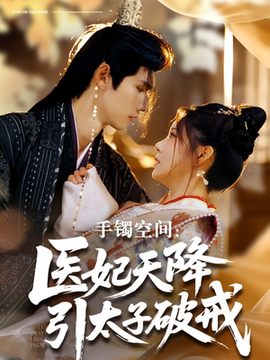 手镯空间：医妃天降引太子破戒（90集）精彩短剧等你来看