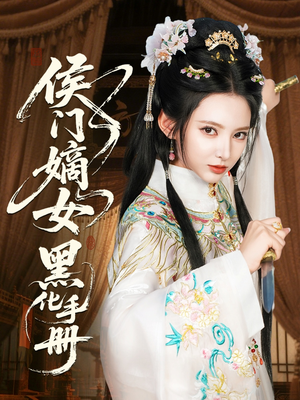 侯门嫡女黑化手册(84集) 侯门嫡女黑化手册(84集)好看的短剧又来了