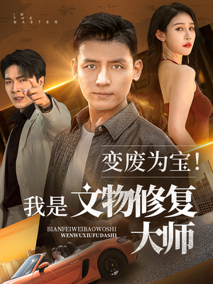 变废为宝我是文物修复大师(85集) 变废为宝我是文物修复大师(85集)短剧分享精彩后续
