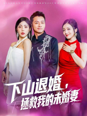 下山退婚拯救我的未婚妻(80集) 下山退婚拯救我的未婚妻(80集)推荐短剧每天更新
