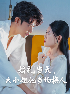 婚礼当天,大小姐她当场换人(30集) 婚礼当天,大小姐她当场换人(30集)这个短剧看着太上头了